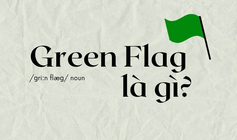 Green flag là gì? Top 14 dấu hiệu “cờ xanh” khi yêu bạn nên biết