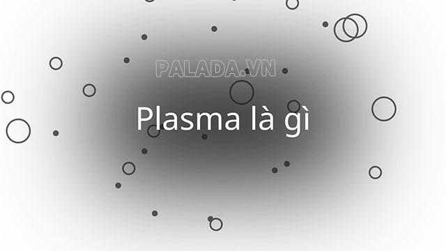 Plasma là gì? Ứng dụng của Plasma